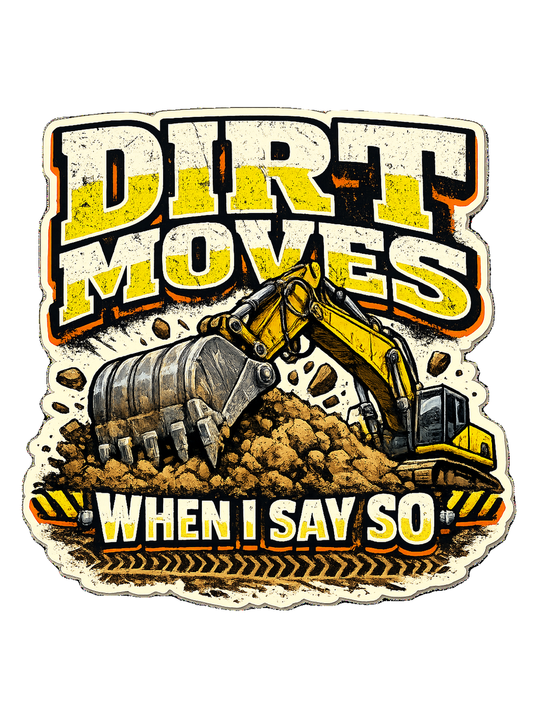 Dirt Moves When I Say So Tee — heavyequip t-shirt design by Reggie